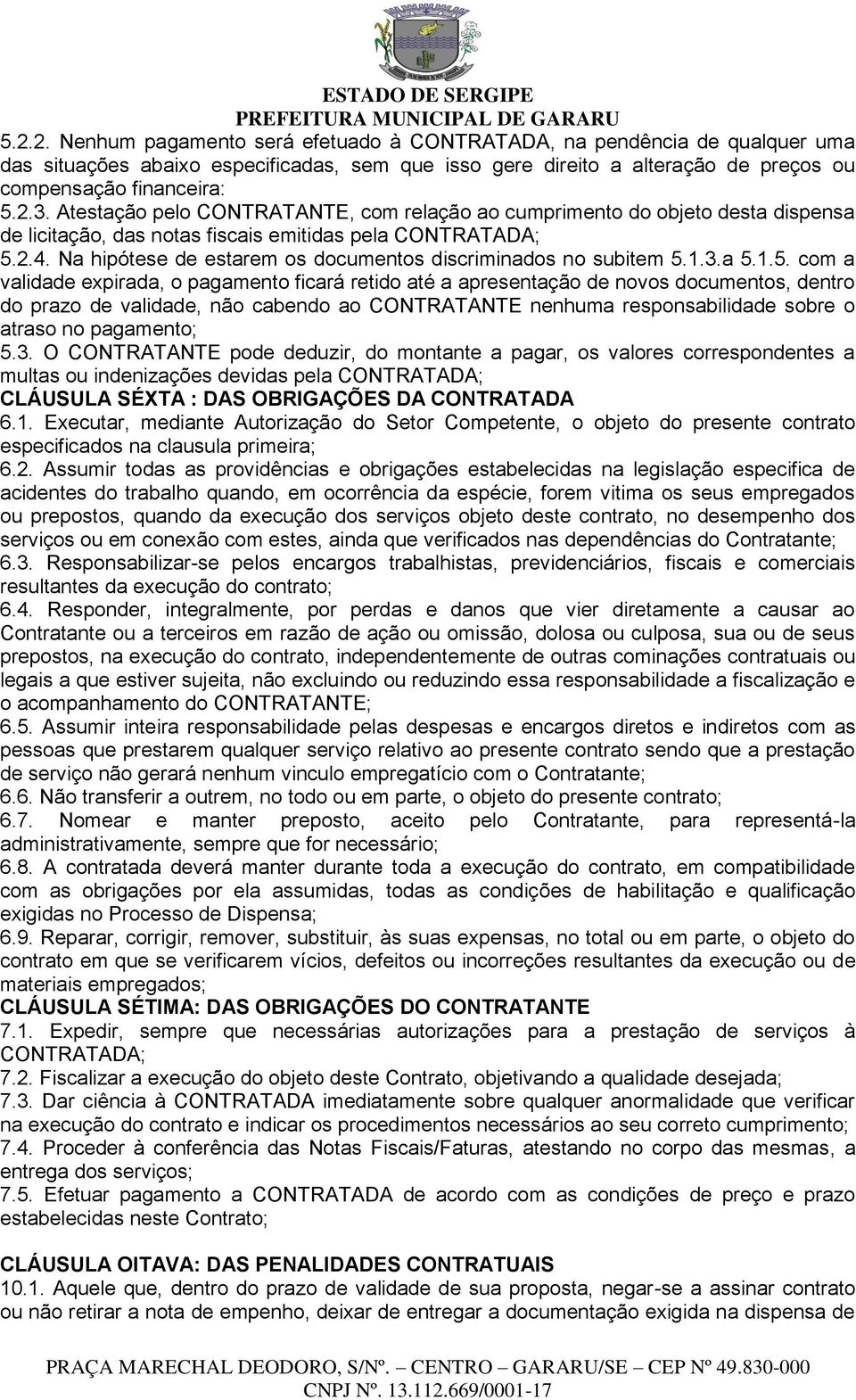 2. Nenhum pagamento será efetuado à CONTRATADA, na pendência de qualquer uma das situações abaixo especificadas, sem que isso gere direito a alteração de preços ou compensação financeira: 5.2.3.