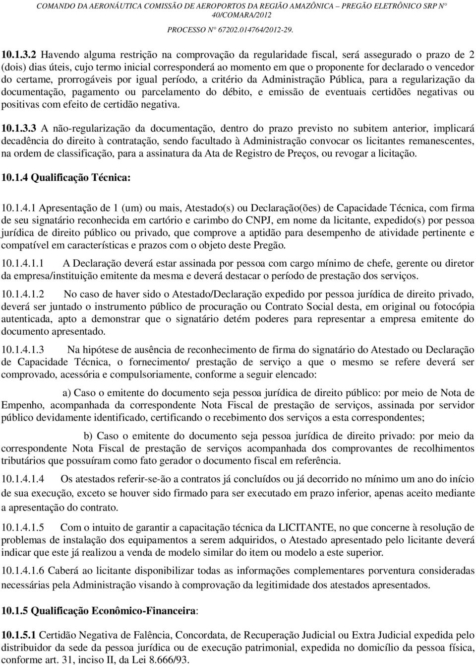 vencedor do certame, prorrogáveis por igual período, a critério da Administração Pública, para a regularização da documentação, pagamento ou parcelamento do débito, e emissão de eventuais certidões