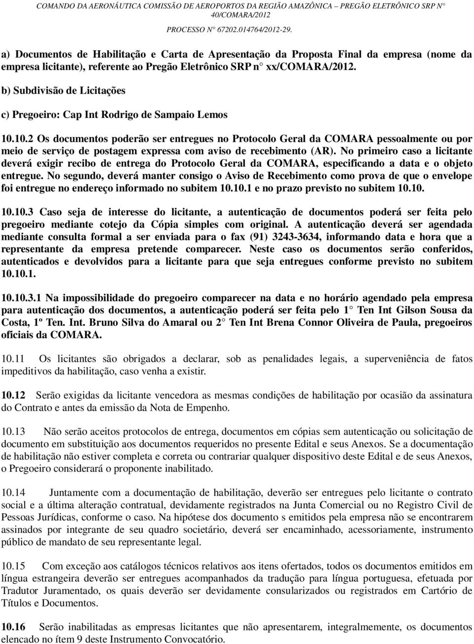 10.2 Os documentos poderão ser entregues no Protocolo Geral da COMARA pessoalmente ou por meio de serviço de postagem expressa com aviso de recebimento (AR).