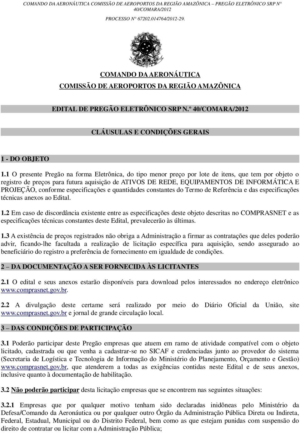 PROJEÇÃO, conforme especificações e quantidades constantes do Termo de Referência e das especificações técnicas anexos ao Edital. 1.