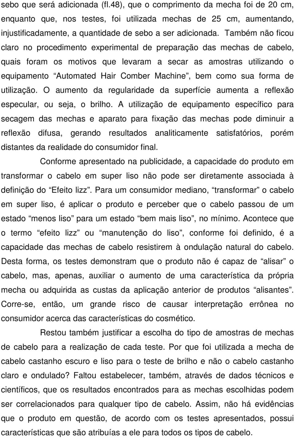 Também não ficou claro no procedimento experimental de preparação das mechas de cabelo, quais foram os motivos que levaram a secar as amostras utilizando o equipamento Automated Hair Comber Machine,