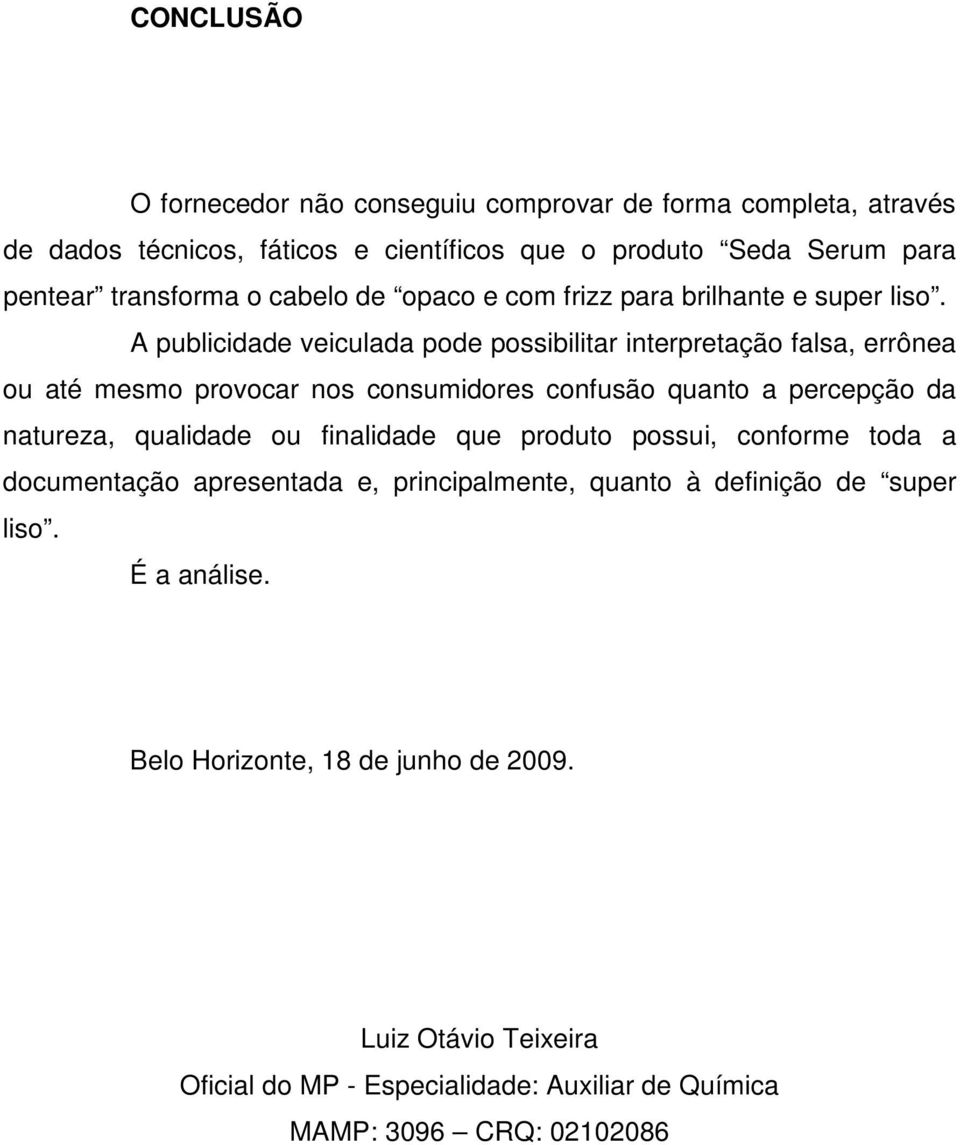 A publicidade veiculada pode possibilitar interpretação falsa, errônea ou até mesmo provocar nos consumidores confusão quanto a percepção da natureza, qualidade ou