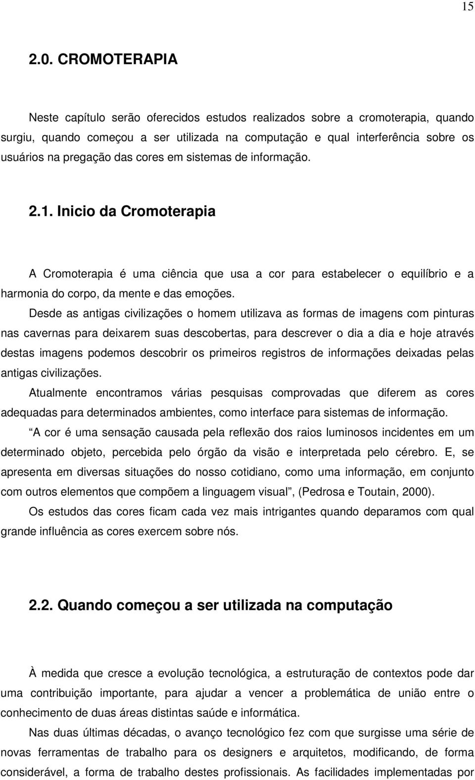 das cores em sistemas de informação. 2.1. Inicio da Cromoterapia A Cromoterapia é uma ciência que usa a cor para estabelecer o equilíbrio e a harmonia do corpo, da mente e das emoções.