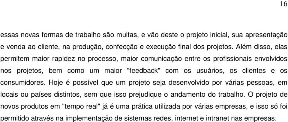 e os consumidores. Hoje é possível que um projeto seja desenvolvido por várias pessoas, em locais ou países distintos, sem que isso prejudique o andamento do trabalho.