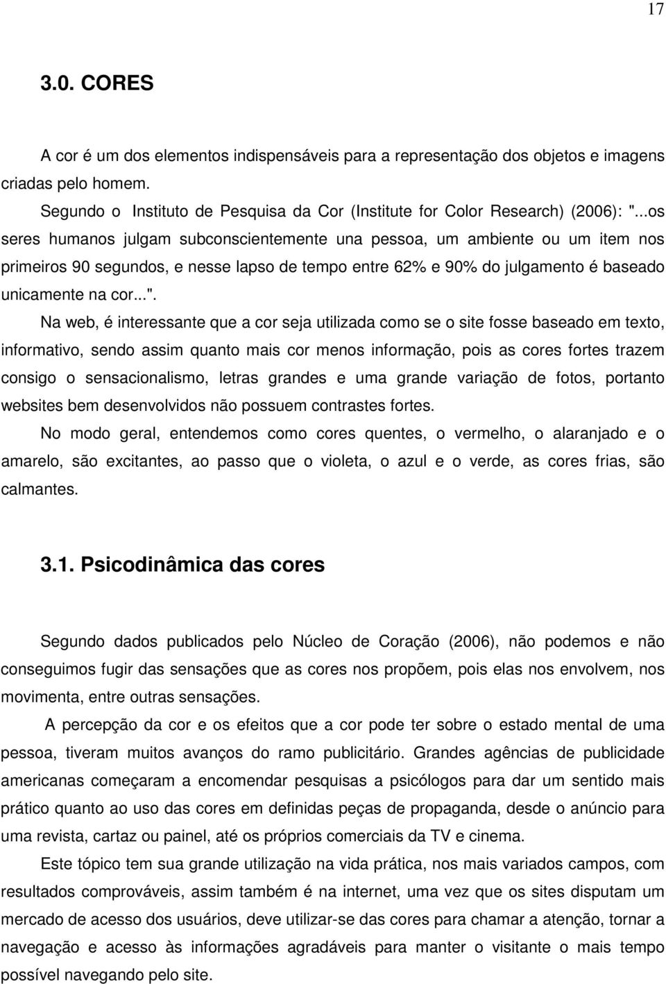 Na web, é interessante que a cor seja utilizada como se o site fosse baseado em texto, informativo, sendo assim quanto mais cor menos informação, pois as cores fortes trazem consigo o