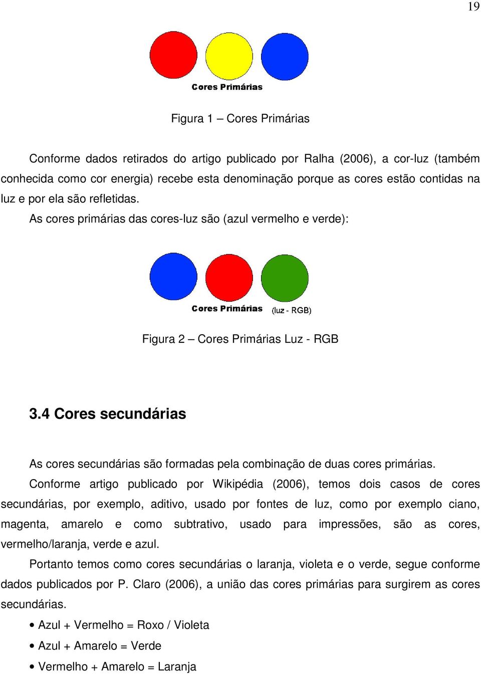 4 Cores secundárias As cores secundárias são formadas pela combinação de duas cores primárias.