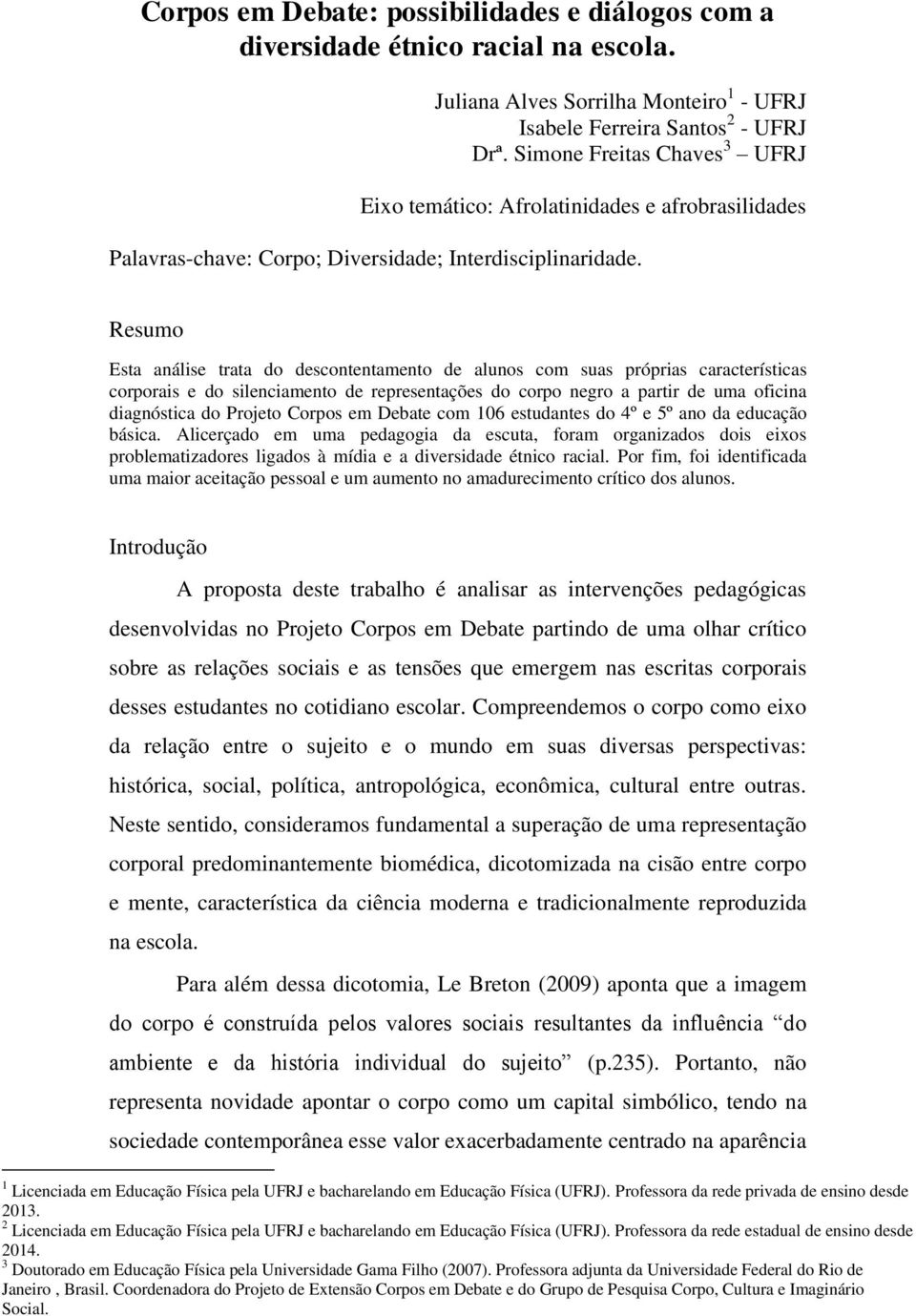 Resumo Esta análise trata do descontentamento de alunos com suas próprias características corporais e do silenciamento de representações do corpo negro a partir de uma oficina diagnóstica do Projeto