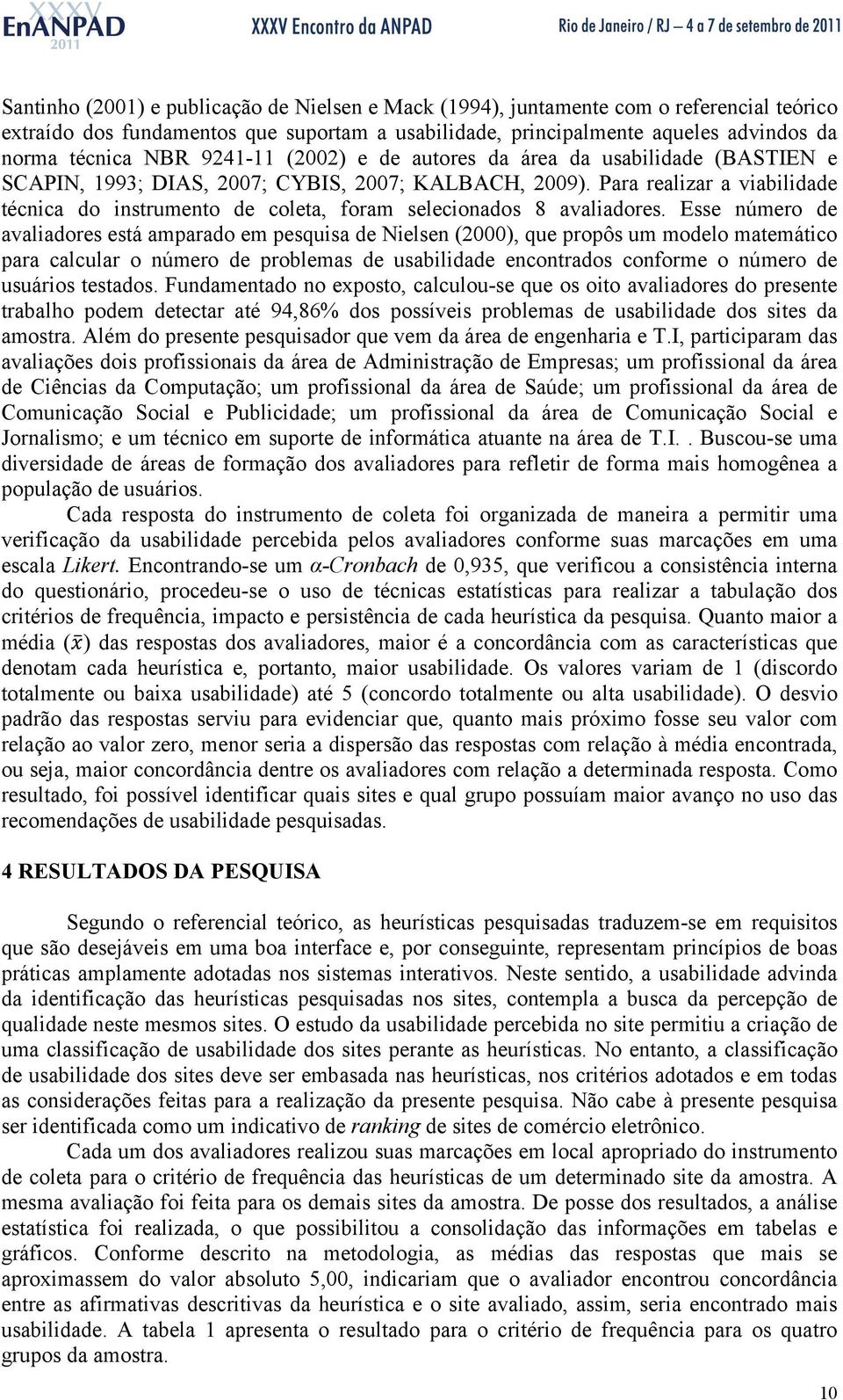 Para realizar a viabilidade técnica do instrumento de coleta, foram selecionados 8 avaliadores.