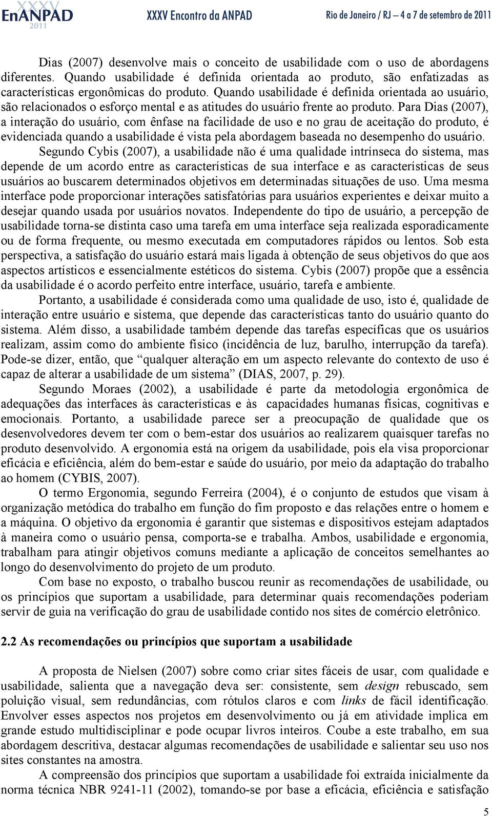 Para Dias (2007), a interação do usuário, com ênfase na facilidade de uso e no grau de aceitação do produto, é evidenciada quando a usabilidade é vista pela abordagem baseada no desempenho do usuário.