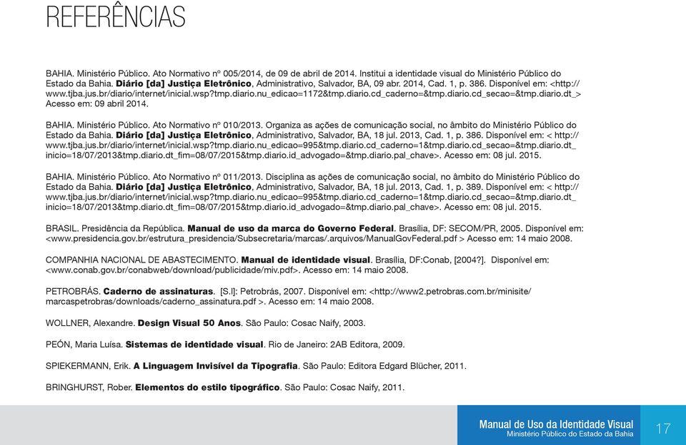 diario.cd_secao=&tmp.diario.dt_> Acesso em: 09 abril 2014. BAHIA. Ministério Público. Ato Normativo nº 010/2013.