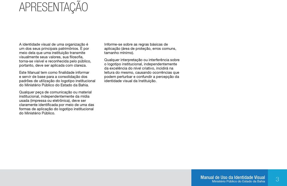 Este Manual tem como finalidade informar e servir de base para a consolidação dos padrões de utilização do logotipo institucional do.