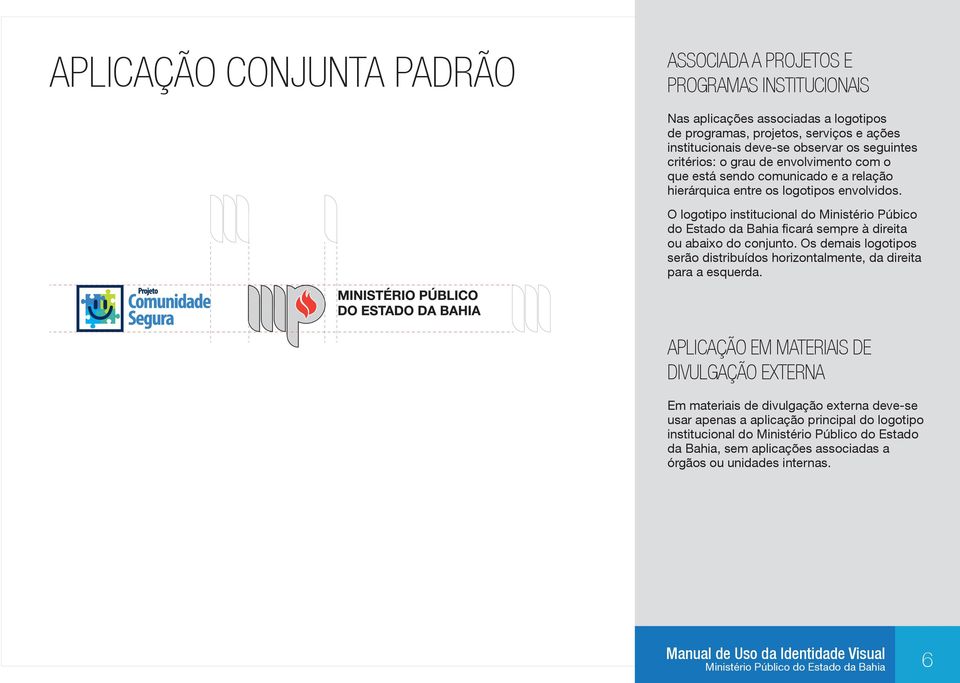 O logotipo institucional do Ministério Púbico do Estado da Bahia ficará sempre à direita ou abaixo do conjunto.