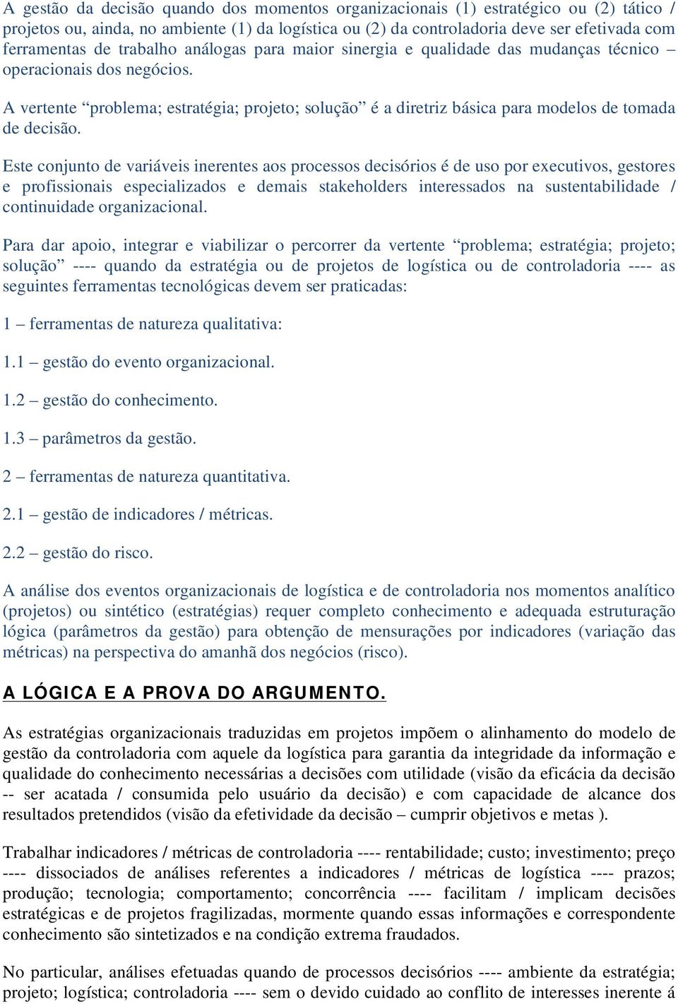 A vertente problema; estratégia; projeto; solução é a diretriz básica para modelos de tomada de decisão.