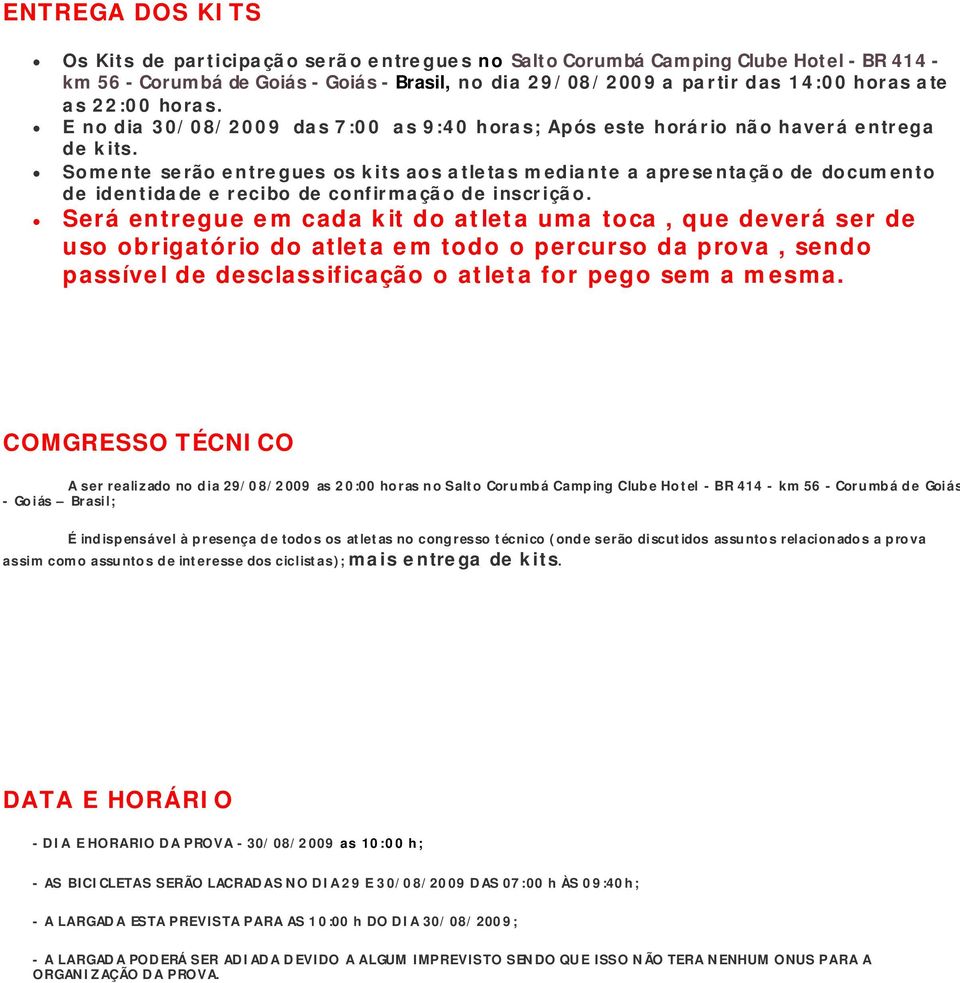 Somente serão entregues os kits aos atletas mediante a apresentação de documento de identidade e recibo de confirmação de inscrição.