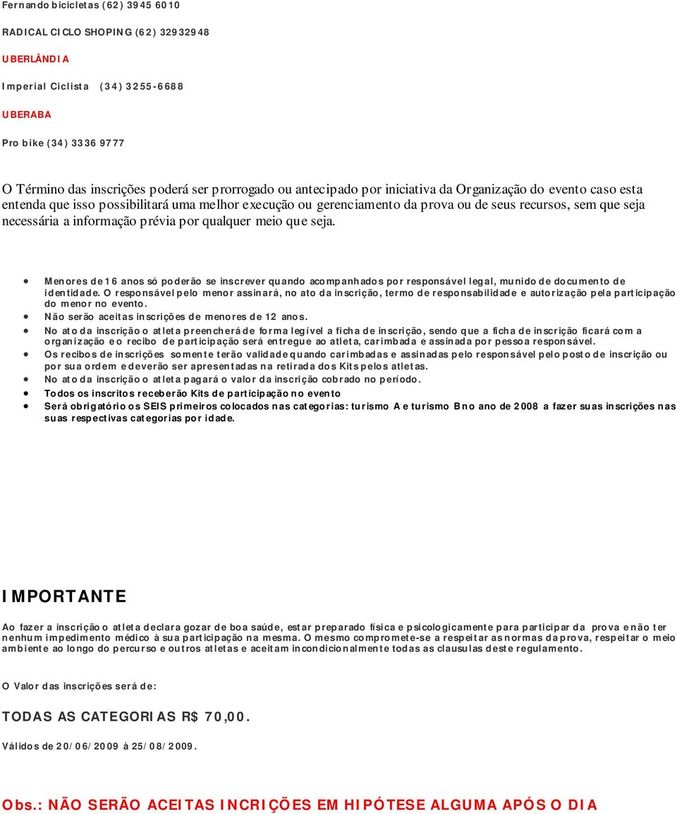 prévia por qualquer meio que seja. Menores de 16 anos só poderão se inscrever quando acompanhados por responsável legal, munido de documento de identidade.