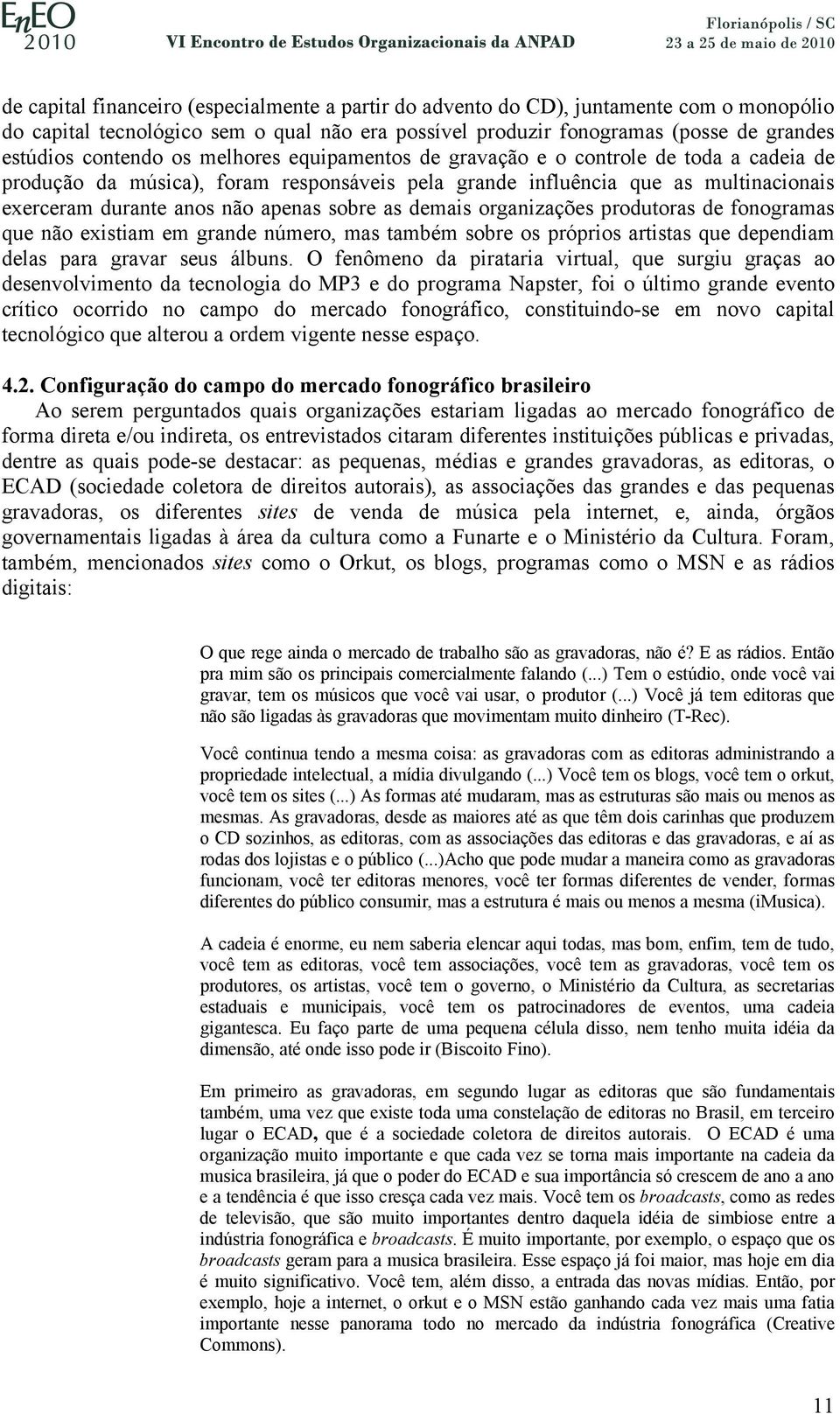 demais organizações produtoras de fonogramas que não existiam em grande número, mas também sobre os próprios artistas que dependiam delas para gravar seus álbuns.