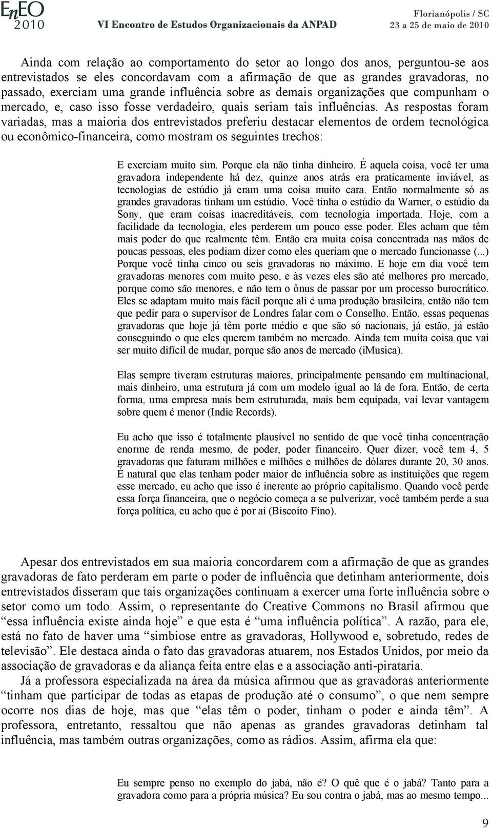 As respostas foram variadas, mas a maioria dos entrevistados preferiu destacar elementos de ordem tecnológica ou econômico-financeira, como mostram os seguintes trechos: E exerciam muito sim.