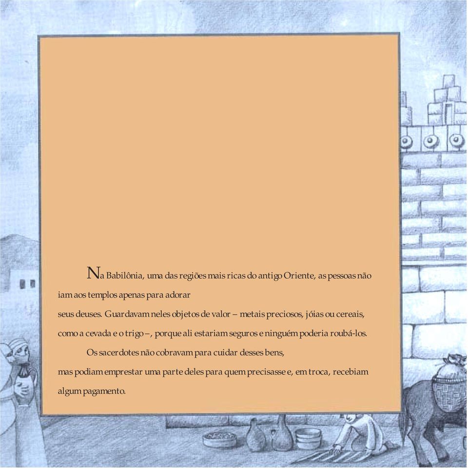 Guardavam neles objetos de valor metais preciosos, jóias ou cereais, como a cevada e o trigo, porque ali