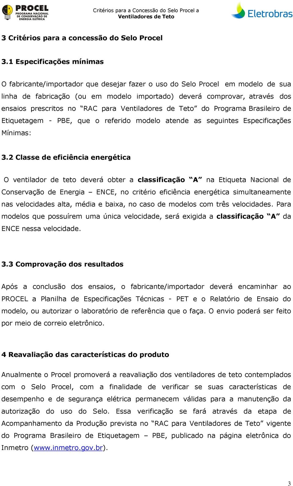 no RAC para Ventiladores de Teto do Programa Brasileiro de Etiquetagem - PBE, que o referido modelo atende as seguintes Especificações Mínimas: 3.