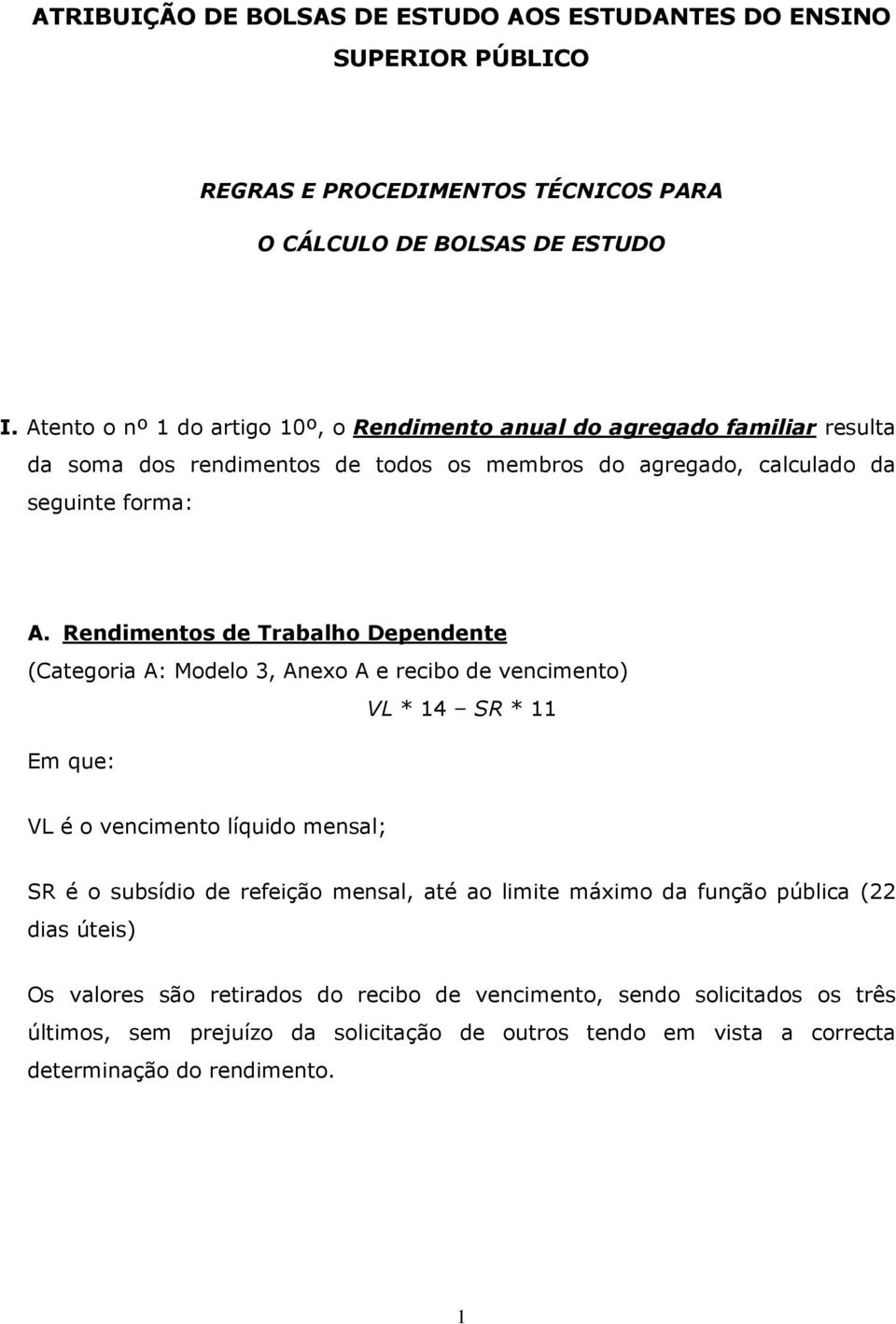 Rendimentos de Trabalho Dependente (Categoria A: Modelo 3, Anexo A e recibo de vencimento) VL * 14 SR * 11 Em que: VL é o vencimento líquido mensal; SR é o subsídio de refeição