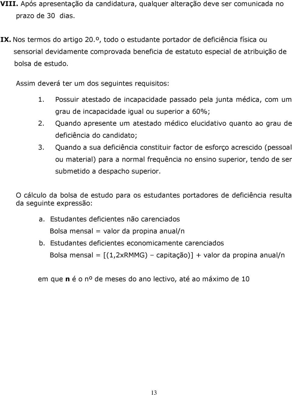 Possuir atestado de incapacidade passado pela junta médica, com um grau de incapacidade igual ou superior a 60%; 2.