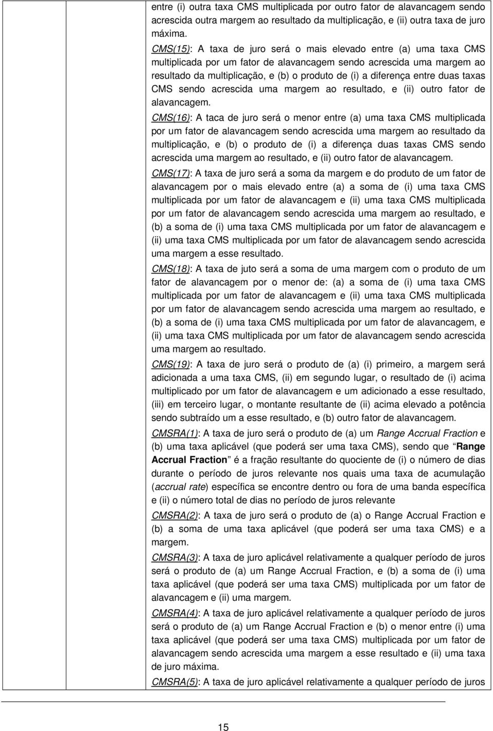 diferença entre duas taxas CMS sendo acrescida uma margem ao resultado, e (ii) outro fator de alavancagem.