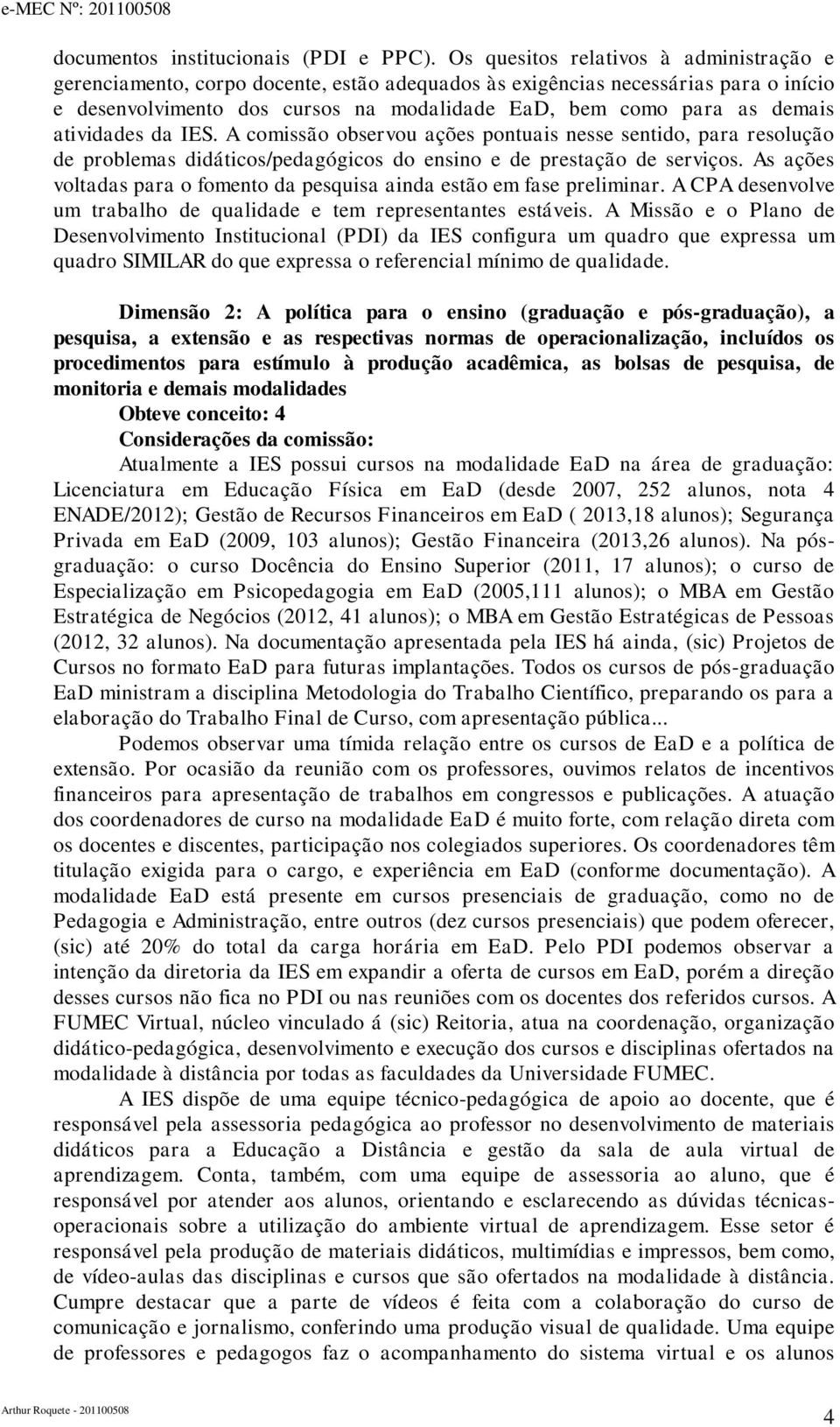 atividades da IES. A comissão observou ações pontuais nesse sentido, para resolução de problemas didáticos/pedagógicos do ensino e de prestação de serviços.