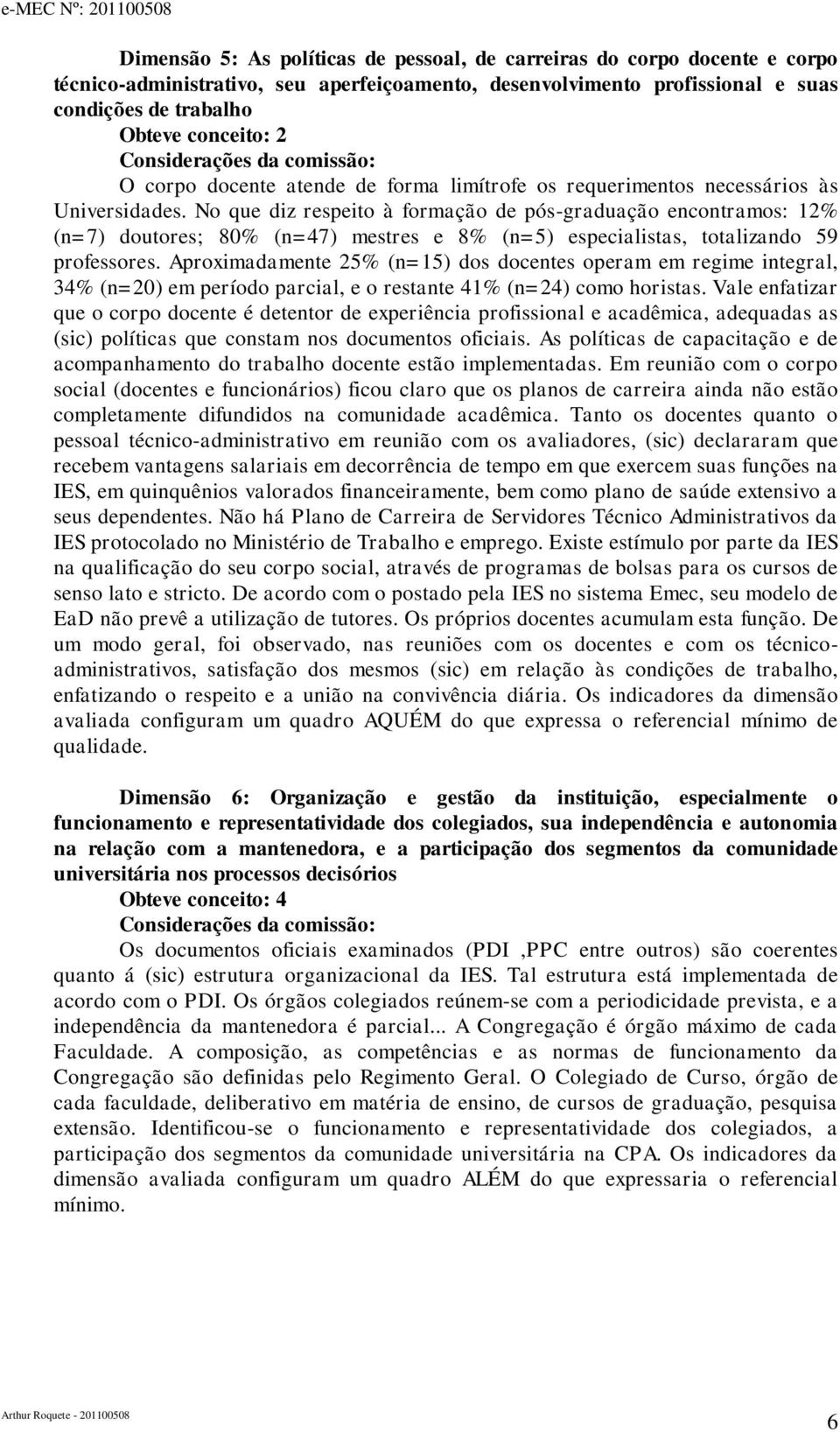 No que diz respeito à formação de pós-graduação encontramos: 12% (n=7) doutores; 80% (n=47) mestres e 8% (n=5) especialistas, totalizando 59 professores.