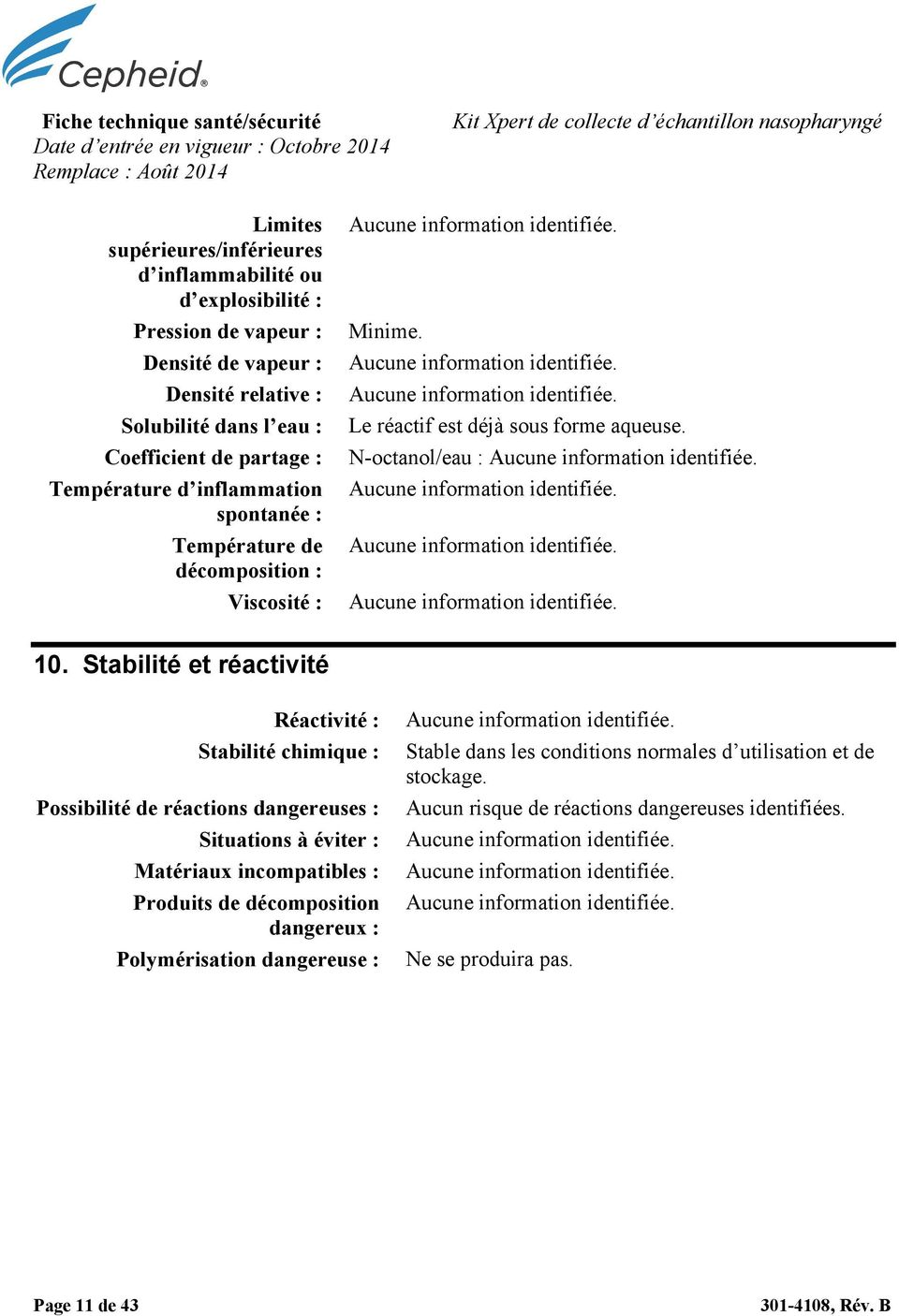 Viscosité : Aucune information identifiée. Minime. Aucune information identifiée. Aucune information identifiée. Le réactif est déjà sous forme aqueuse. N-octanol/eau : Aucune information identifiée.