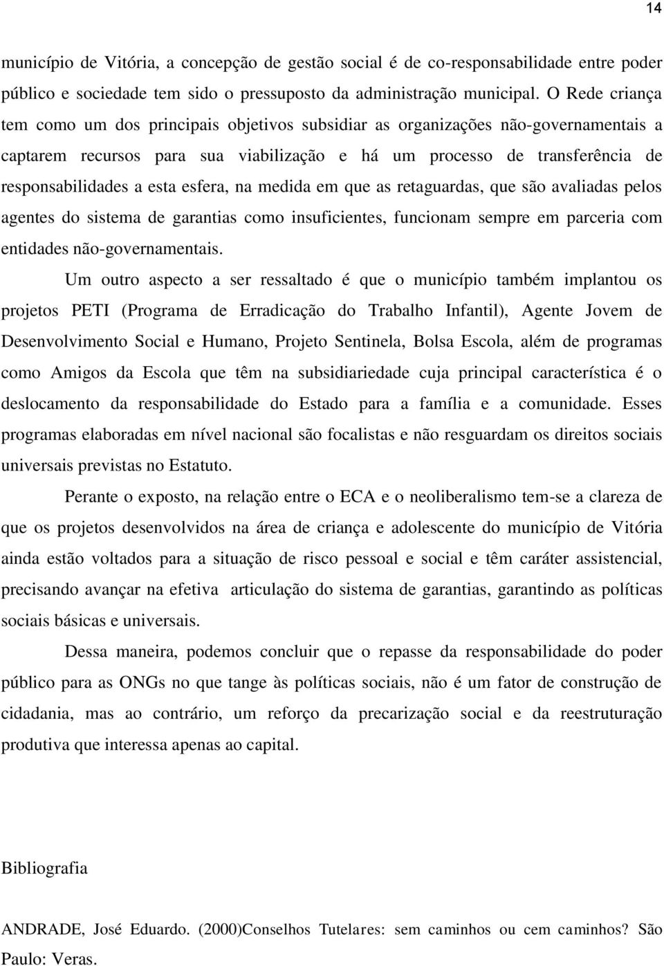 esta esfera, na medida em que as retaguardas, que são avaliadas pelos agentes do sistema de garantias como insuficientes, funcionam sempre em parceria com entidades não-governamentais.