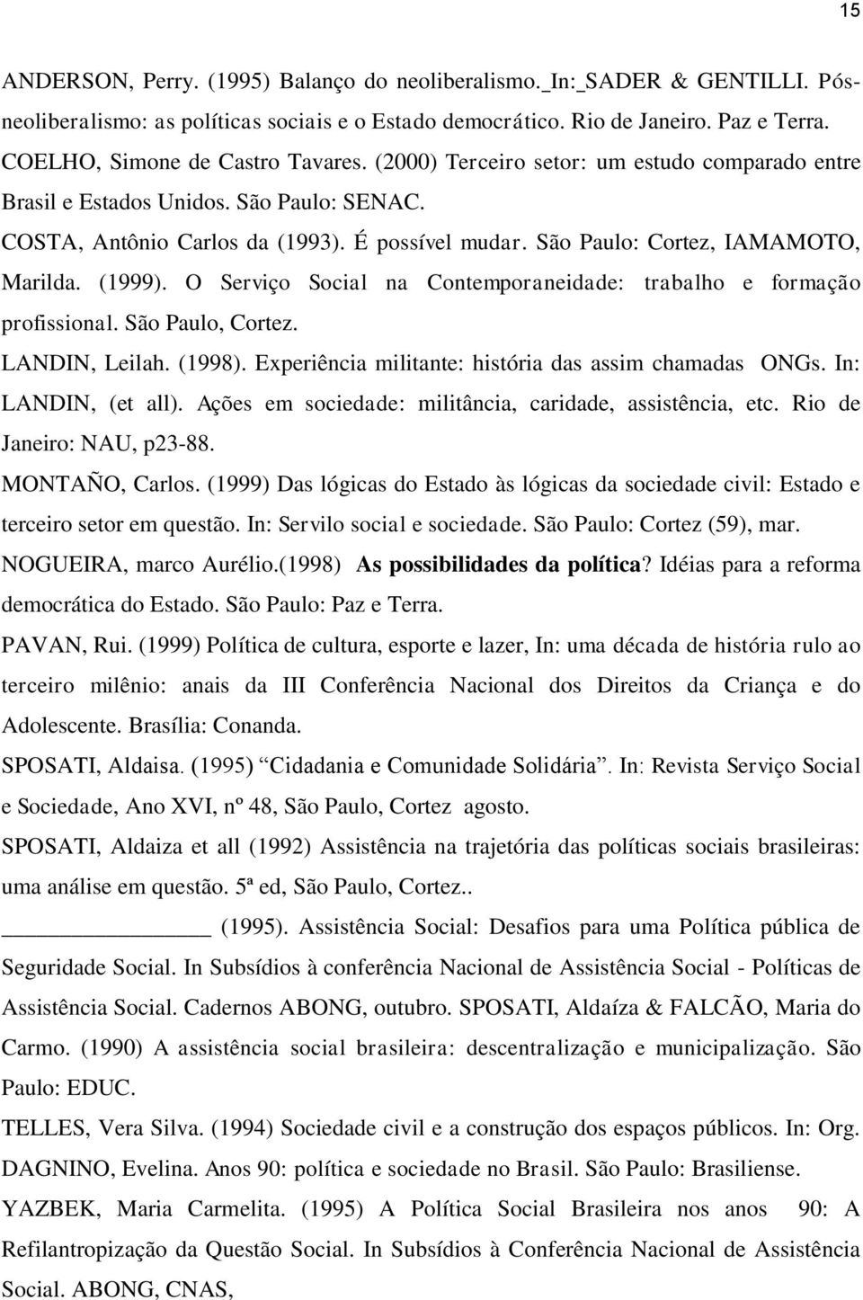 São Paulo: Cortez, IAMAMOTO, Marilda. (1999). O Serviço Social na Contemporaneidade: trabalho e formação profissional. São Paulo, Cortez. LANDIN, Leilah. (1998).
