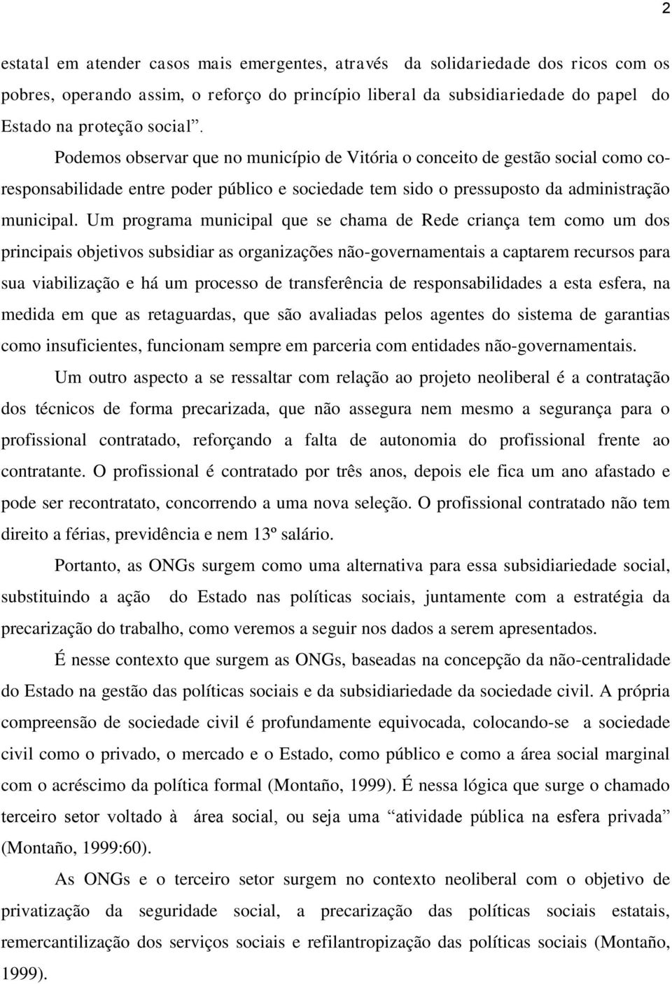 Um programa municipal que se chama de Rede criança tem como um dos principais objetivos subsidiar as organizações não-governamentais a captarem recursos para sua viabilização e há um processo de