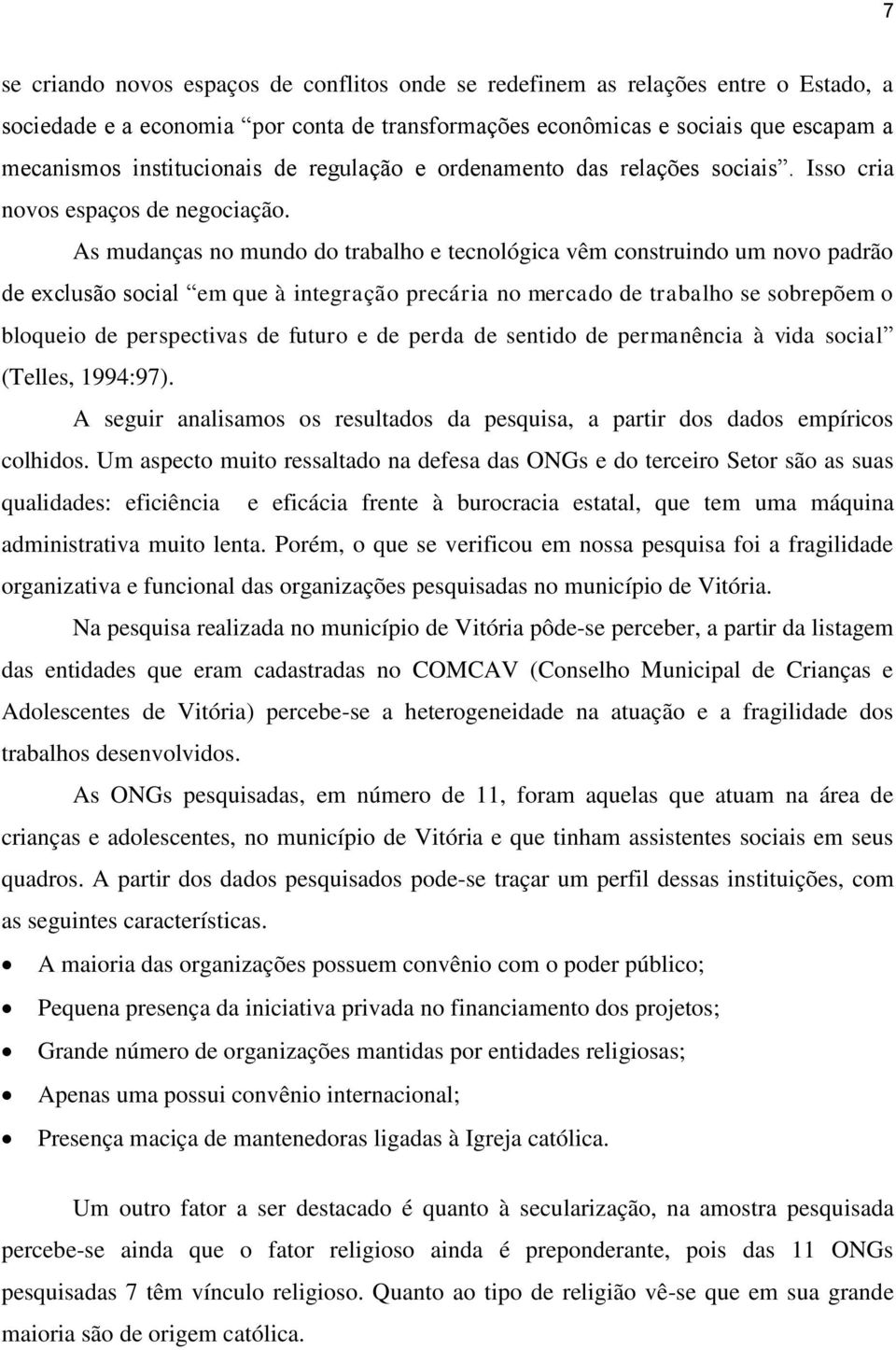 As mudanças no mundo do trabalho e tecnológica vêm construindo um novo padrão de exclusão social em que à integração precária no mercado de trabalho se sobrepõem o bloqueio de perspectivas de futuro