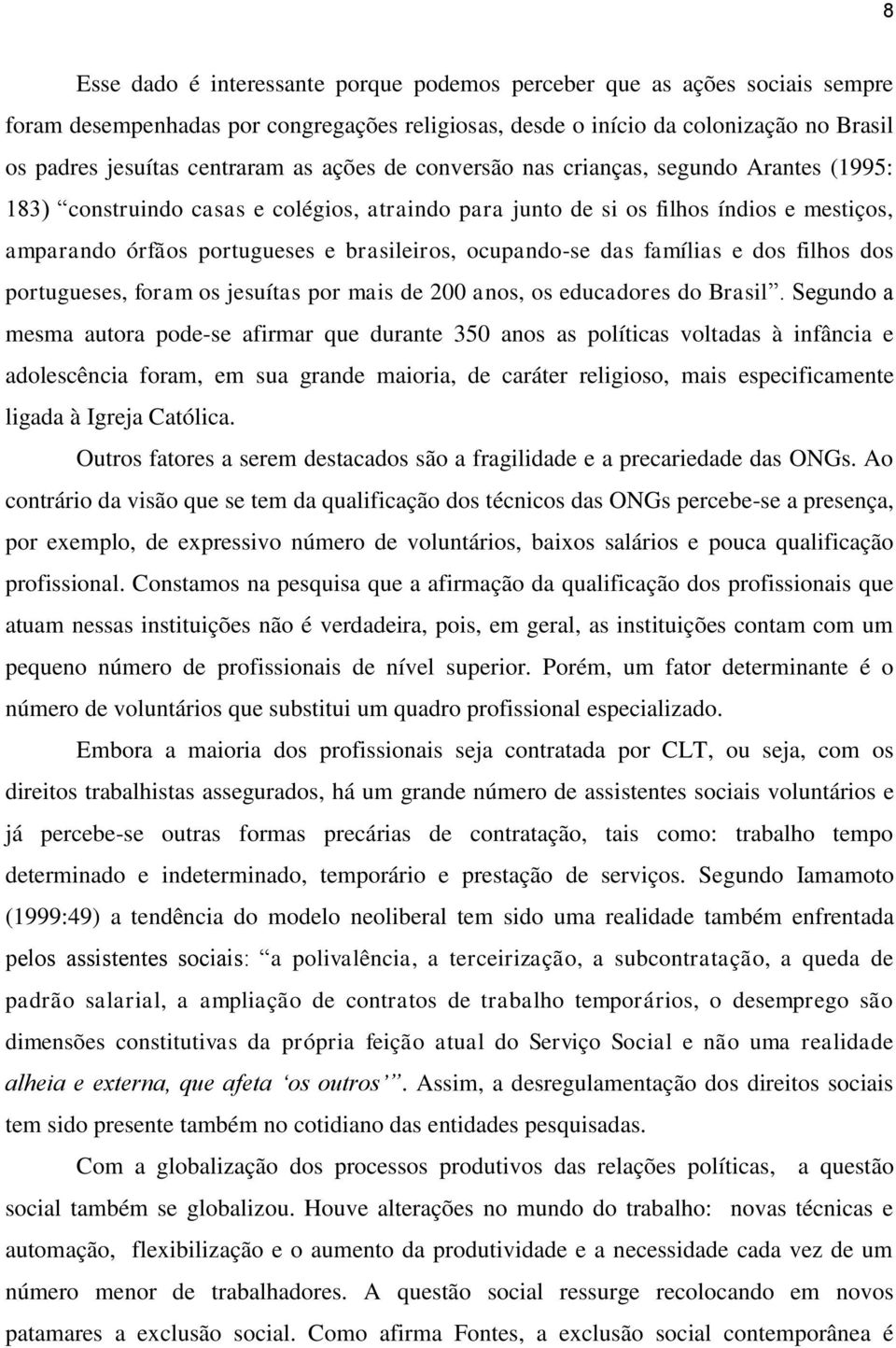 ocupando-se das famílias e dos filhos dos portugueses, foram os jesuítas por mais de 200 anos, os educadores do Brasil.