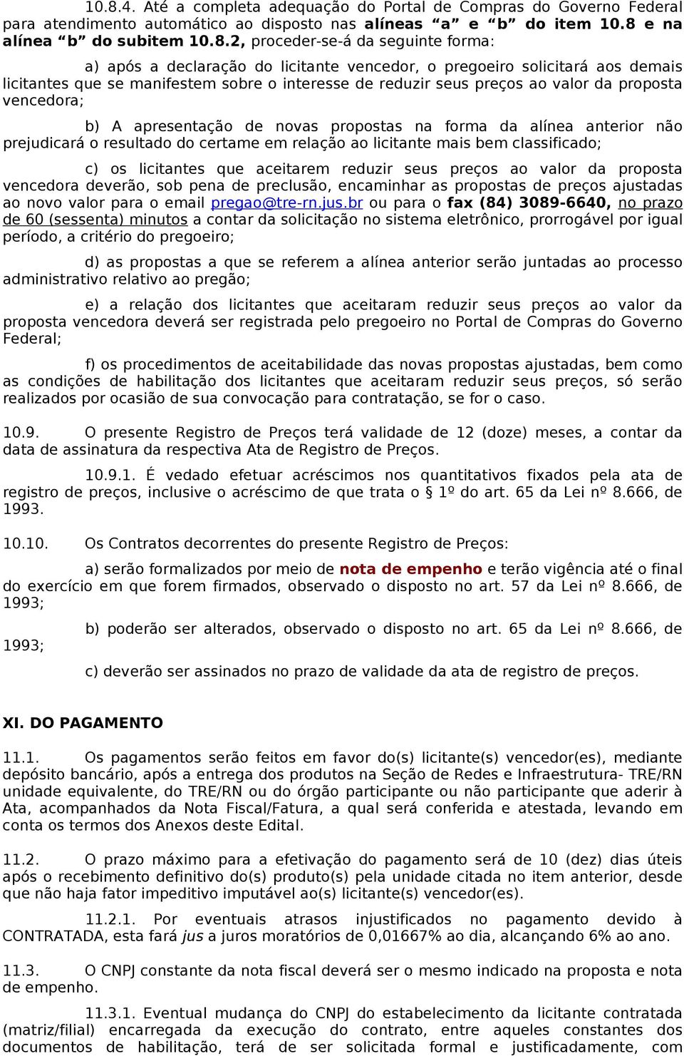 A apresentação de novas propostas na forma da alínea anterior não prejudicará o resultado do certame em relação ao licitante mais bem classificado; c) os licitantes que aceitarem reduzir seus preços