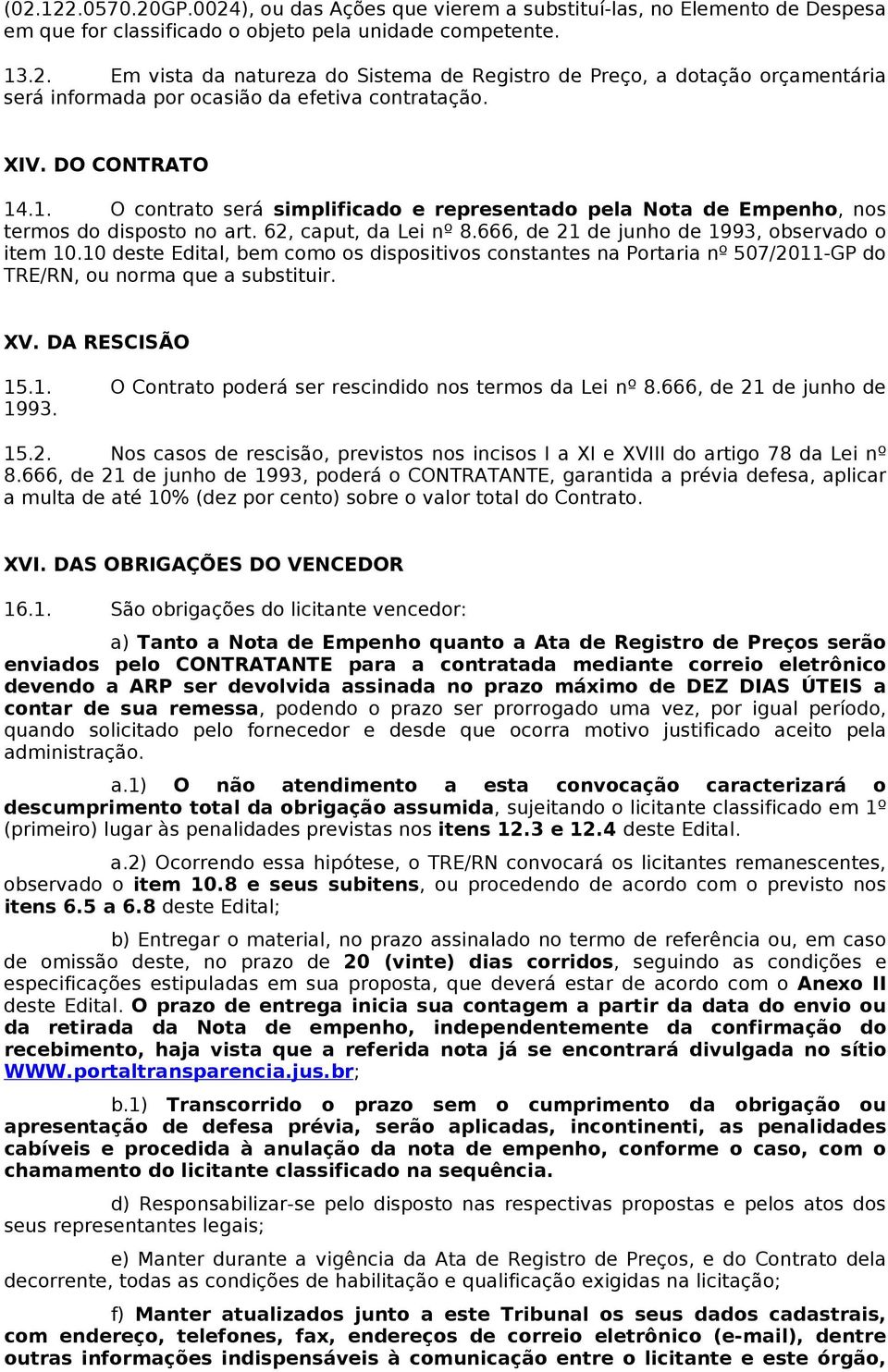 10 deste Edital, bem como os dispositivos constantes na Portaria nº 507/2011-GP do TRE/RN, ou norma que a substituir. XV. DA RESCISÃO 15.1. O Contrato poderá ser rescindido nos termos da Lei nº 8.