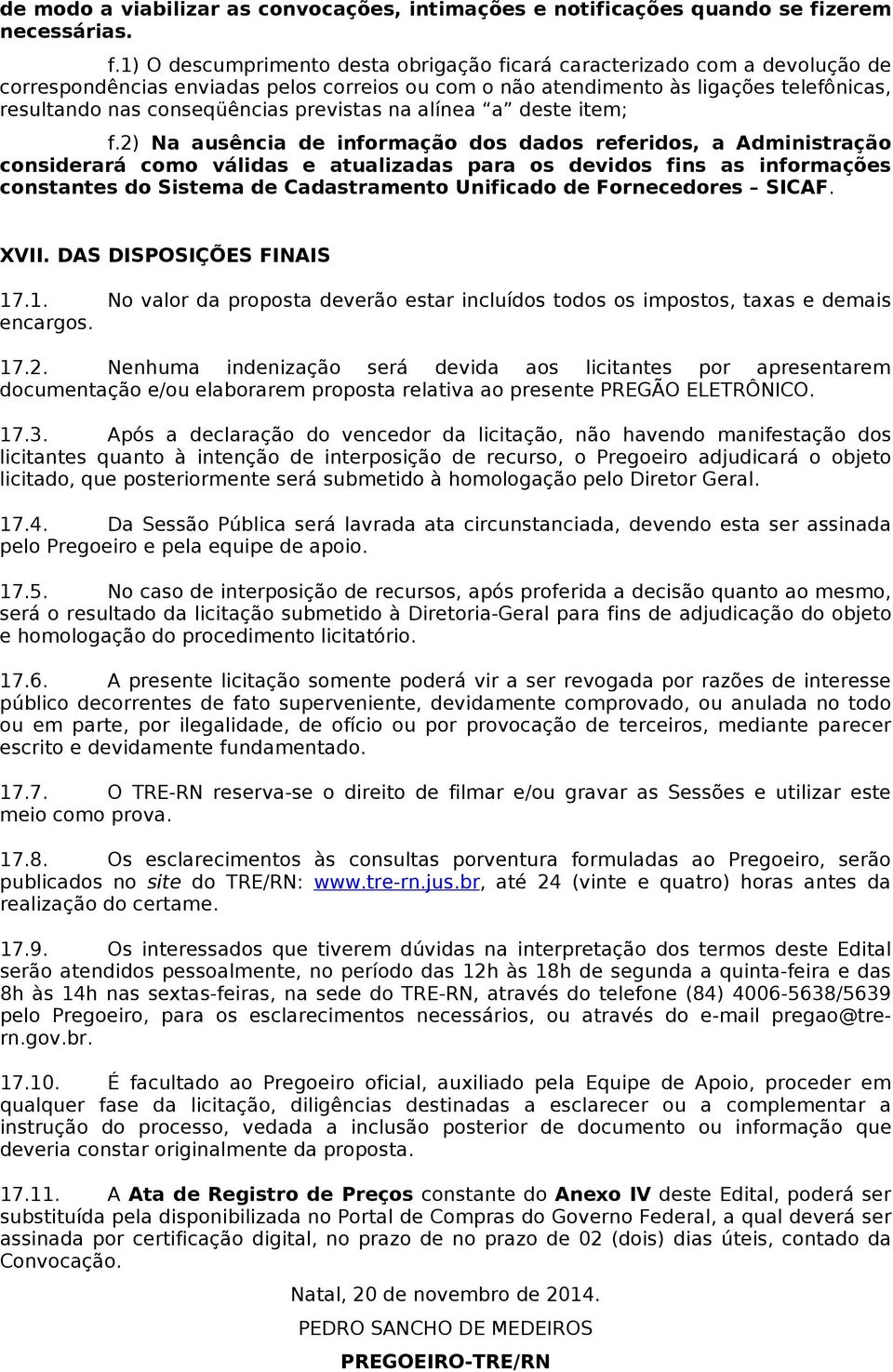 1) O descumprimento desta obrigação ficará caracterizado com a devolução de correspondências enviadas pelos correios ou com o não atendimento às ligações telefônicas, resultando nas conseqüências