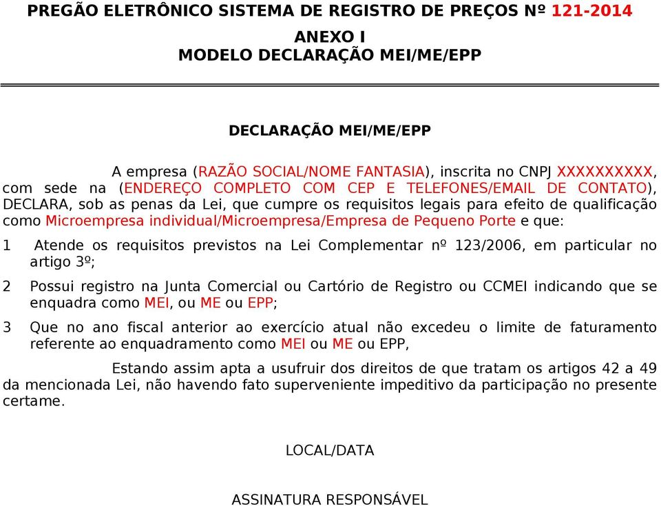 de Pequeno Porte e que: 1 Atende os requisitos previstos na Lei Complementar nº 123/2006, em particular no artigo 3º; 2 Possui registro na Junta Comercial ou Cartório de Registro ou CCMEI indicando