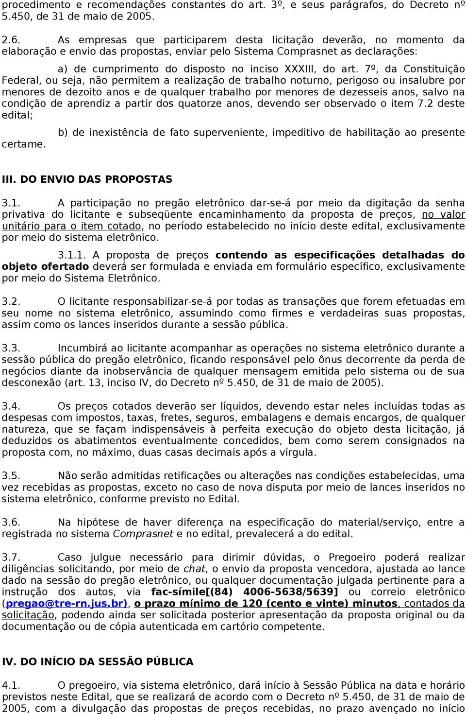 art. 7º, da Constituição Federal, ou seja, não permitem a realização de trabalho noturno, perigoso ou insalubre por menores de dezoito anos e de qualquer trabalho por menores de dezesseis anos, salvo