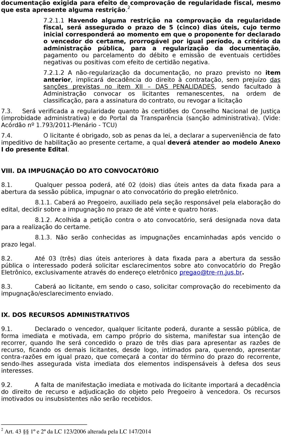 vencedor do certame, prorrogável por igual período, a critério da administração pública, para a regularização da documentação, pagamento ou parcelamento do débito e emissão de eventuais certidões