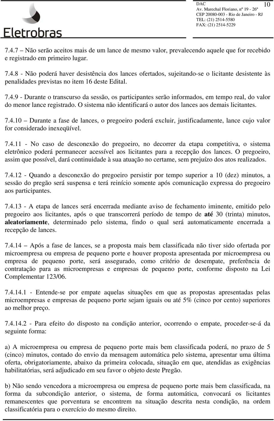 7.4.11 - No caso de desconexão do pregoeiro, no decorrer da etapa competitiva, o sistema eletrônico poderá permanecer acessível aos licitantes para a recepção dos lances.