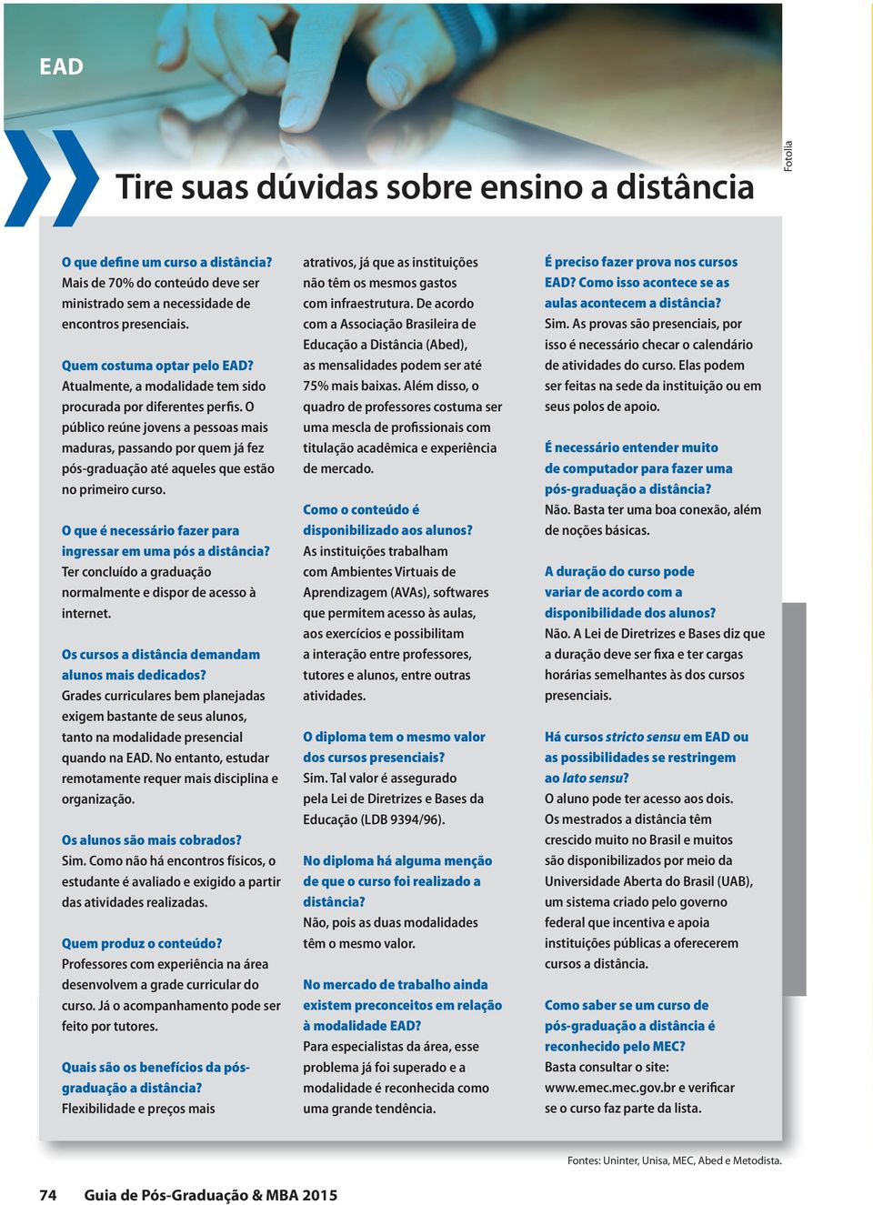 O público reúne jovens a pessoas mais maduras, passando por quem já fez pós-graduação até aqueles que estão no primeiro curso. O que é necessário fazer para ingressar em uma pós a distância?