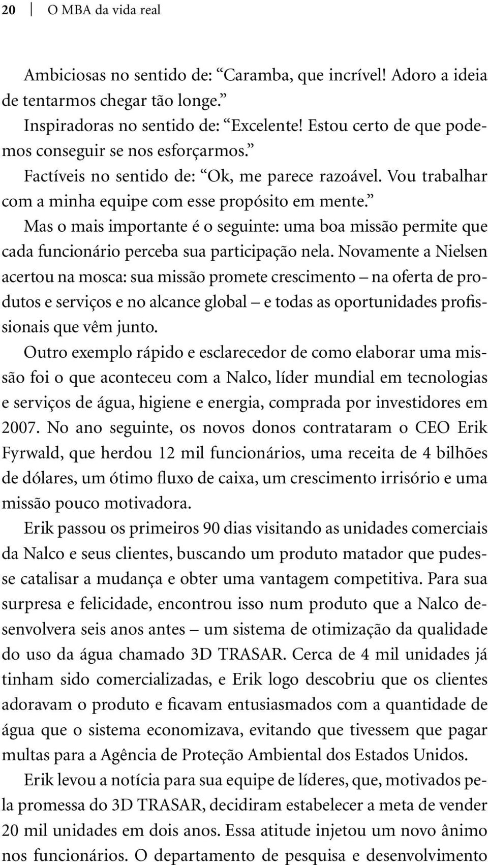 Mas o mais importante é o seguinte: uma boa missão permite que cada funcionário perceba sua participação nela.