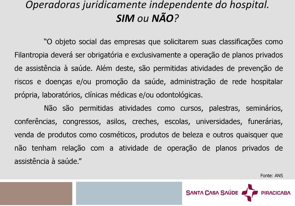 Além deste, são permitidas atividades de prevenção de riscos e doenças e/ou promoção da saúde, administração de rede hospitalar própria, laboratórios, clínicas médicas