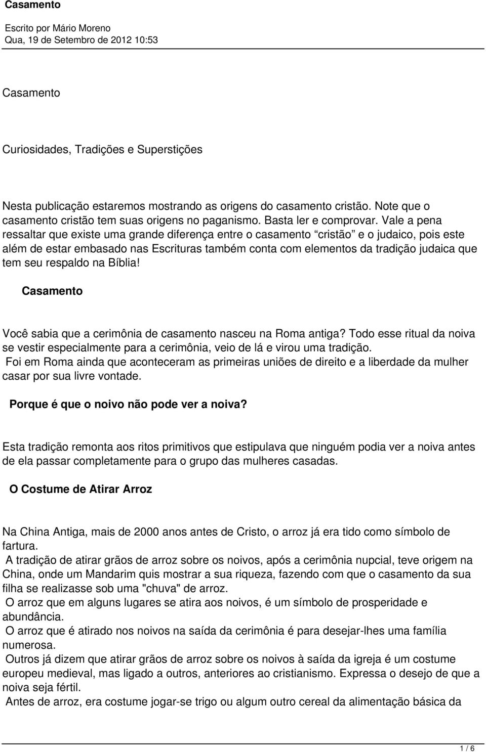 Vale a pena ressaltar que existe uma grande diferença entre o casamento cristão e o judaico, pois este além de estar embasado nas Escrituras também conta com elementos da tradição judaica que tem seu