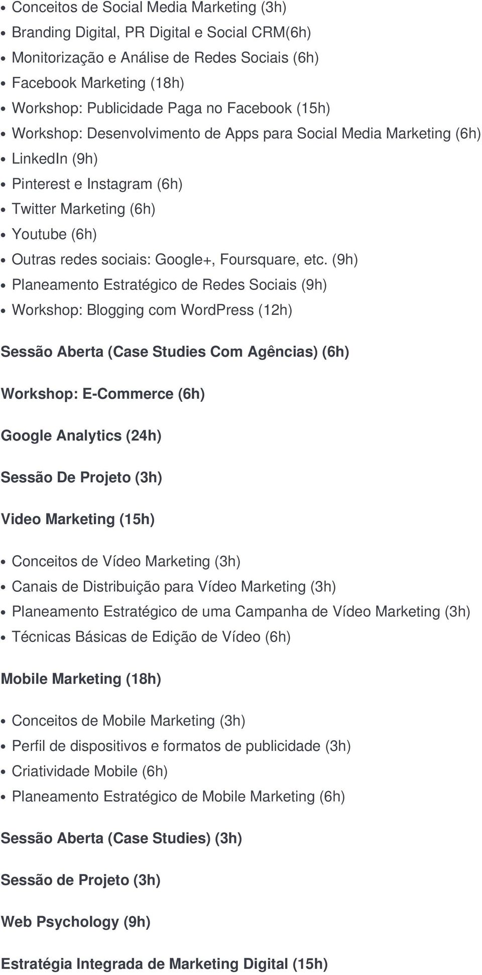 (9h) Planeamento Estratégico de Redes Sociais (9h) Workshop: Blogging com WordPress (12h) Sessão Aberta (Case Studies Com Agências) (6h) Workshop: E-Commerce (6h) Google Analytics (24h) Sessão De