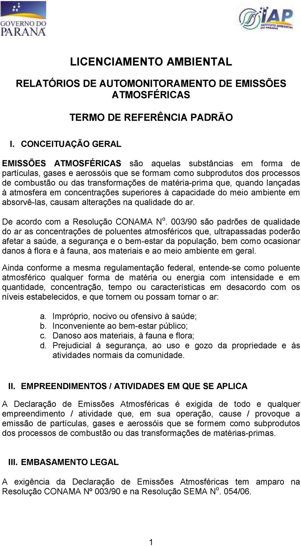 matéria-prima que, quando lançadas à atmosfera em concentrações superiores à capacidade do meio ambiente em absorvê-las, causam alterações na qualidade do ar. De acordo com a Resolução CONAMA N o.