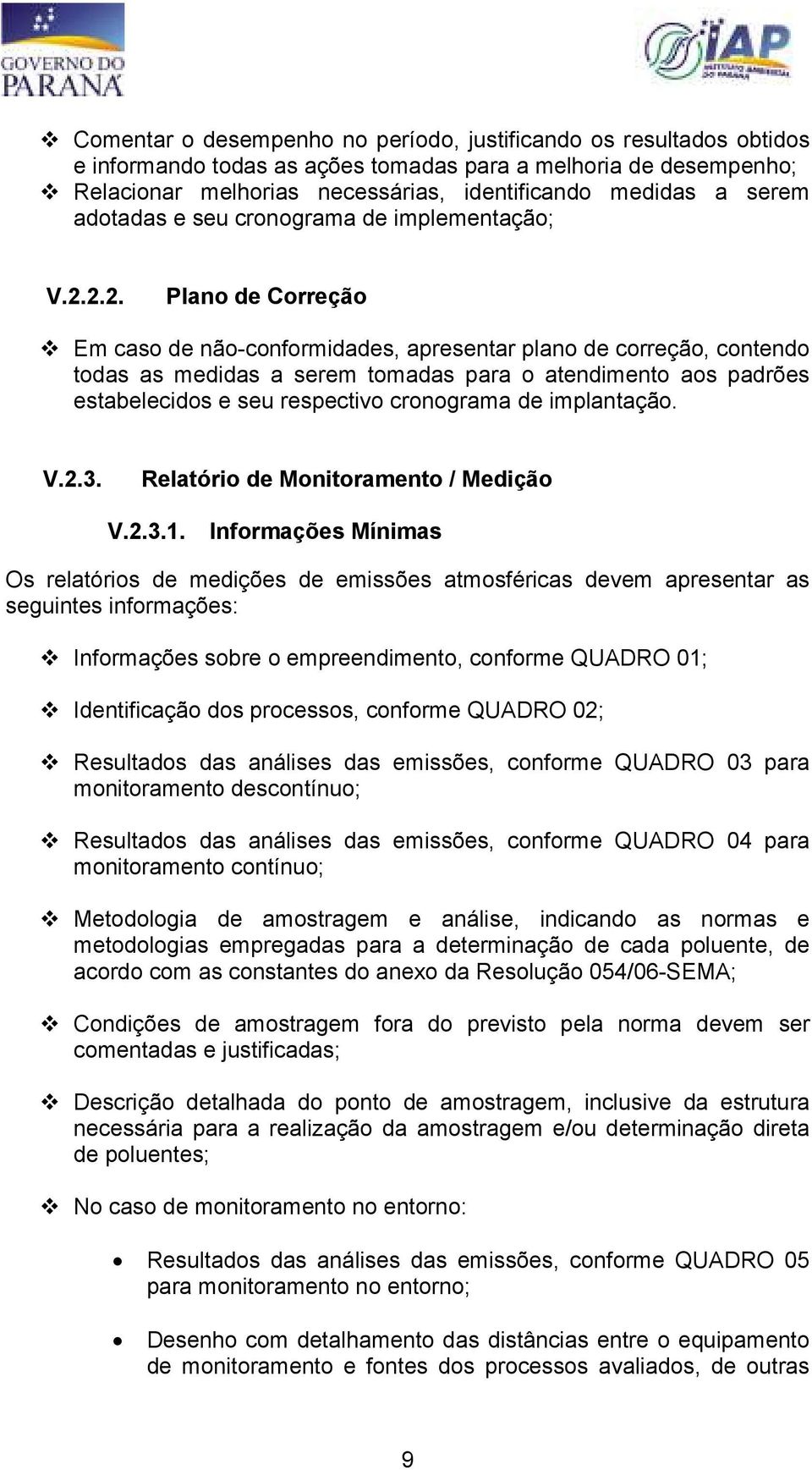 2.2. Plano de Correção Em caso de não-conformidades, apresentar plano de correção, contendo todas as medidas a serem tomadas para o atendimento aos padrões estabelecidos e seu respectivo cronograma