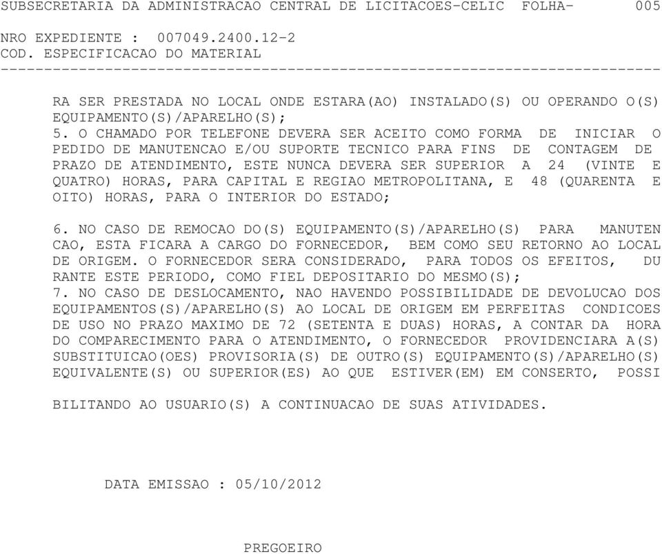 QUATRO) HORAS, PARA CAPITAL E REGIAO METROPOLITANA, E 48 (QUARENTA E OITO) HORAS, PARA O INTERIOR DO ESTADO; 6.