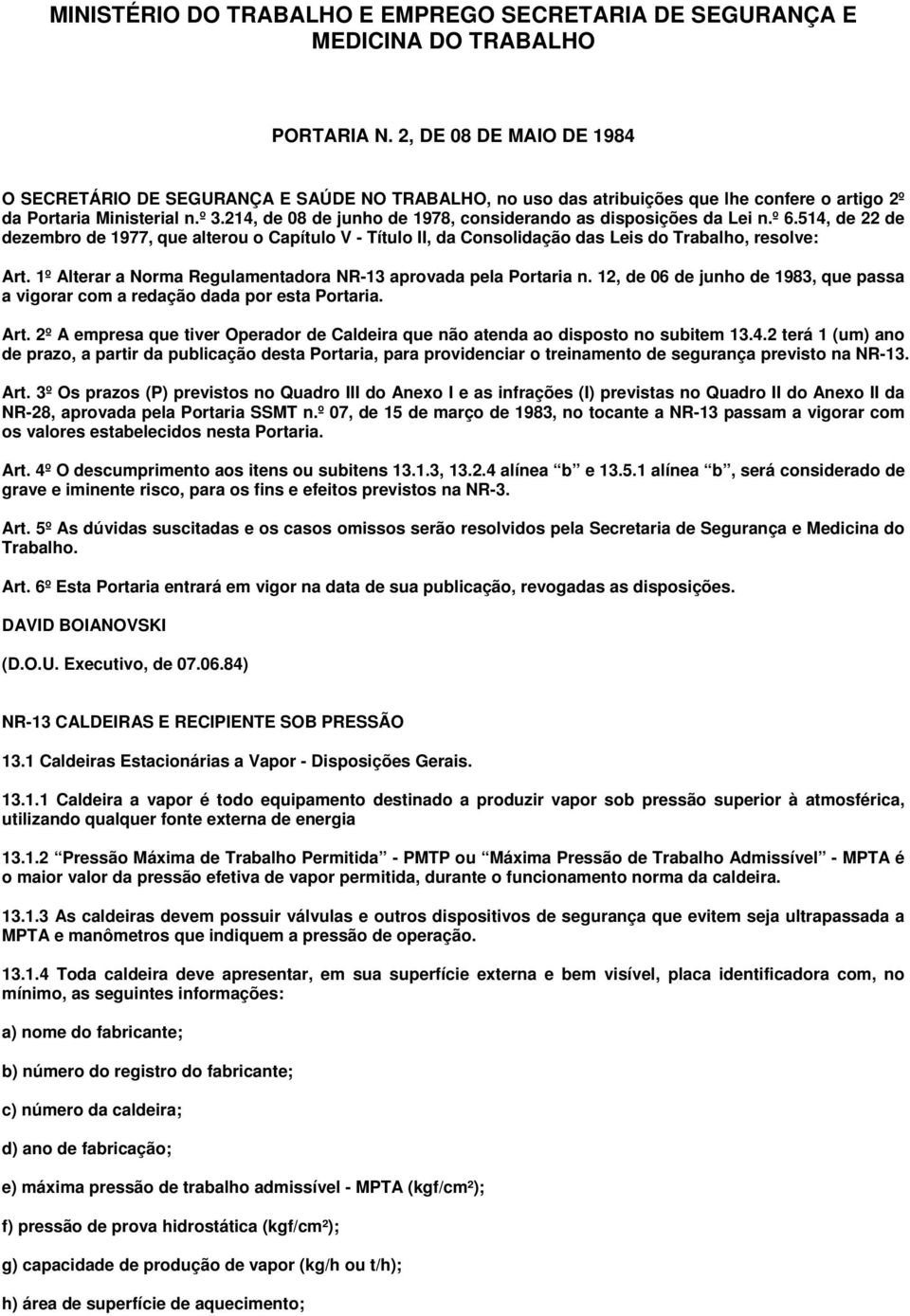 214, de 08 de junho de 1978, considerando as disposições da Lei n.º 6.514, de 22 de dezembro de 1977, que alterou o Capítulo V - Título II, da Consolidação das Leis do Trabalho, resolve: Art.